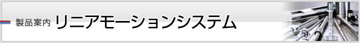 製品案内 リニアモーションシステム