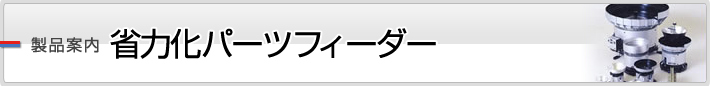 製品案内 省力化パーツフィーダー